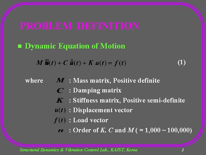 PROBLEM DEFINITION n Dynamic Equation of Motion (1) where : Mass matrix, Positive definite