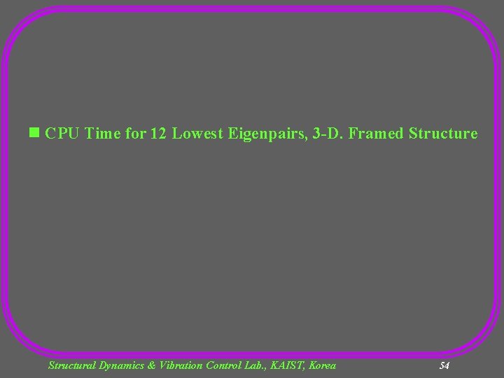 n CPU Time for 12 Lowest Eigenpairs, 3 -D. Framed Structure Structural Dynamics &