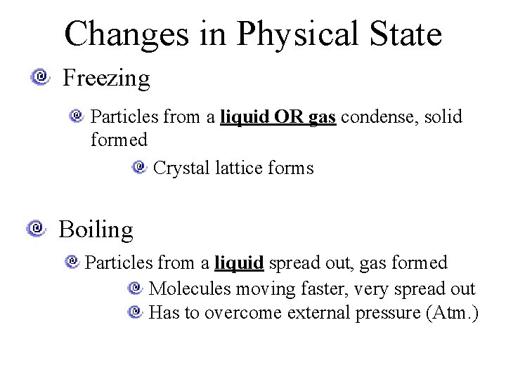 Changes in Physical State Freezing Particles from a liquid OR gas condense, solid formed
