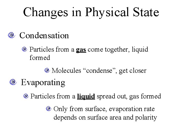 Changes in Physical State Condensation Particles from a gas come together, liquid formed Molecules