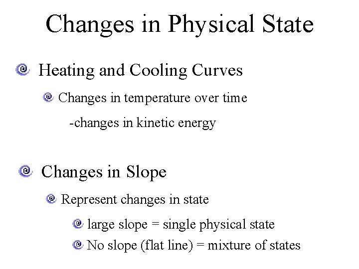 Changes in Physical State Heating and Cooling Curves Changes in temperature over time -changes