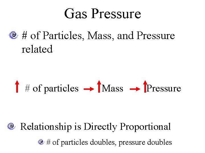 Gas Pressure # of Particles, Mass, and Pressure related # of particles Mass Pressure