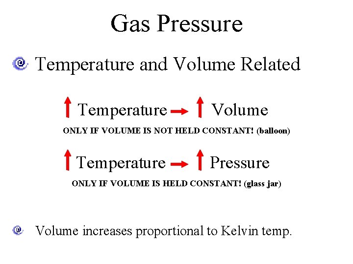 Gas Pressure Temperature and Volume Related Temperature Volume ONLY IF VOLUME IS NOT HELD