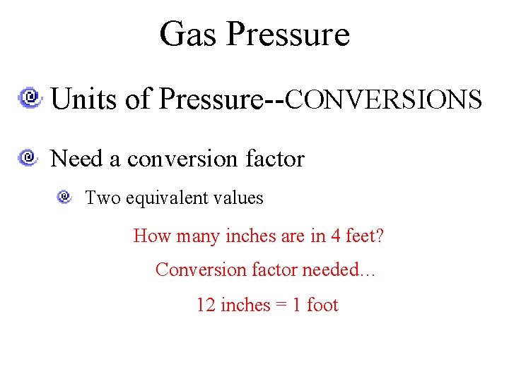 Gas Pressure Units of Pressure--CONVERSIONS Need a conversion factor Two equivalent values How many