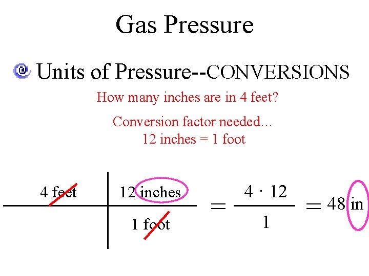 Gas Pressure Units of Pressure--CONVERSIONS How many inches are in 4 feet? Conversion factor