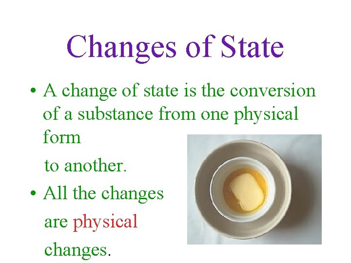 Changes of State • A change of state is the conversion of a substance