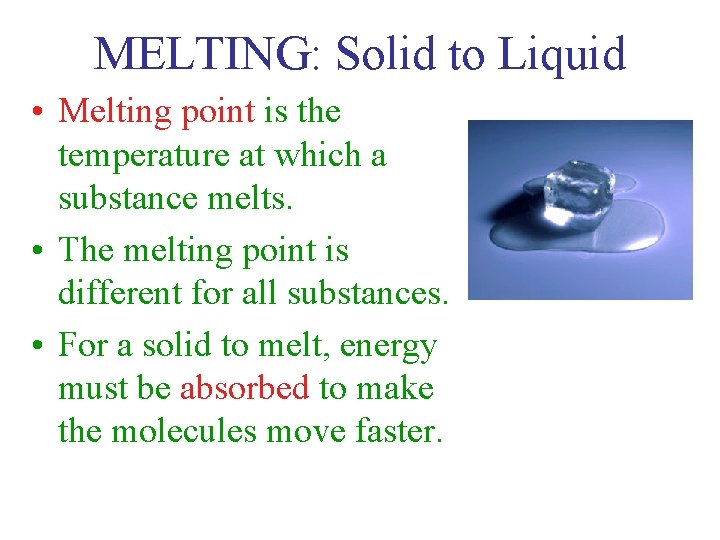 MELTING: Solid to Liquid • Melting point is the temperature at which a substance