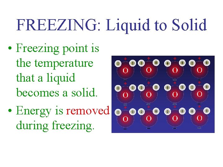 FREEZING: Liquid to Solid • Freezing point is the temperature that a liquid becomes