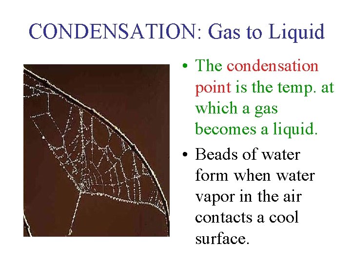 CONDENSATION: Gas to Liquid • The condensation point is the temp. at which a