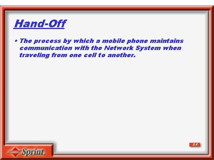 Hand-Off • The process by which a mobile phone maintains communication with the Network