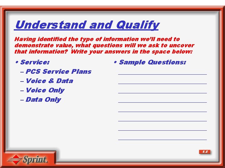 Understand Qualify Having identified the type of information we’ll need to demonstrate value, what