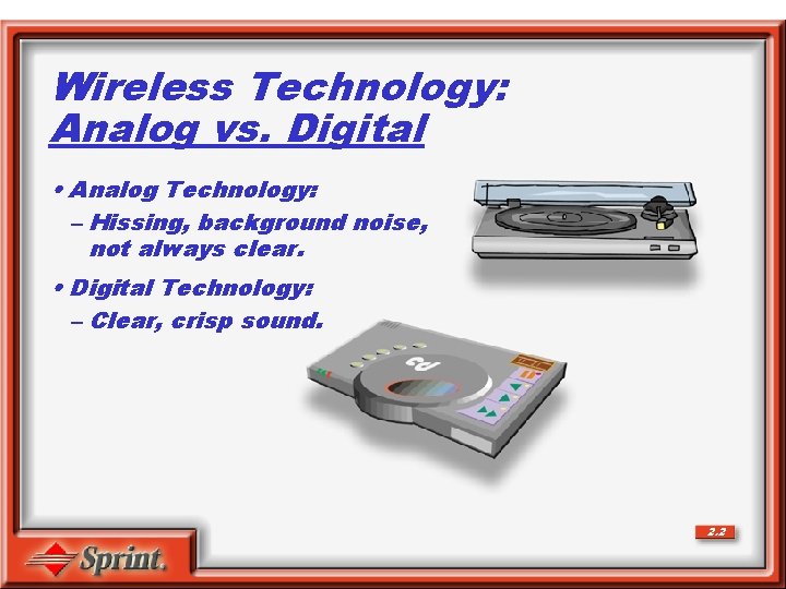 Wireless Technology: Analog vs. Digital • Analog Technology: – Hissing, background noise, not always