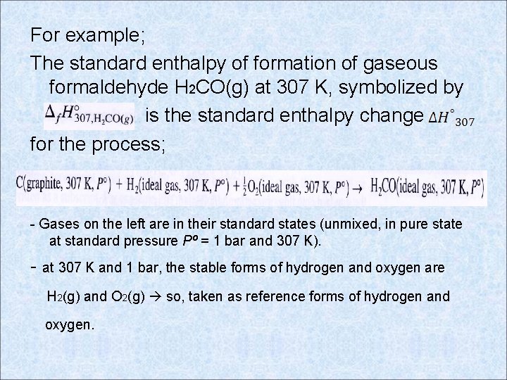 For example; The standard enthalpy of formation of gaseous formaldehyde H 2 CO(g) at
