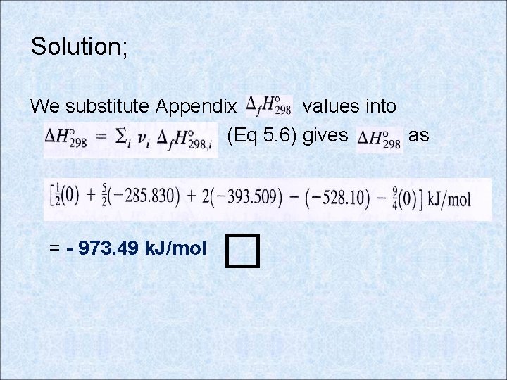 Solution; We substitute Appendix values into (Eq 5. 6) gives as = - 973.