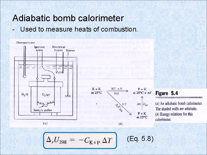 Adiabatic bomb calorimeter - Used to measure heats of combustion. (Eq. 5. 8) 