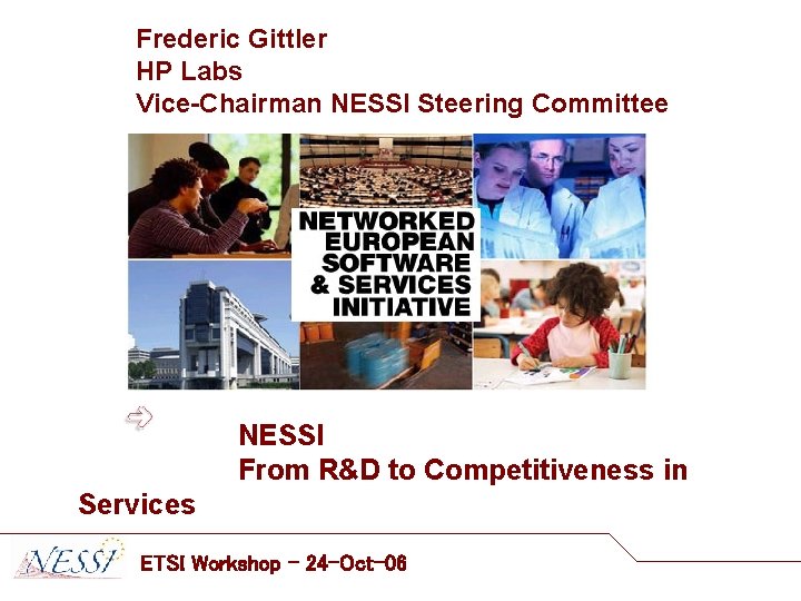 Frederic Gittler HP Labs Vice-Chairman NESSI Steering Committee NESSI From R&D to Competitiveness in