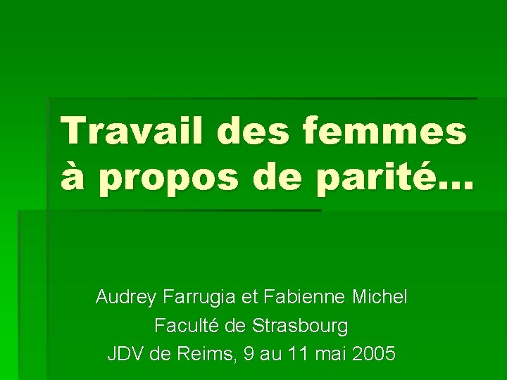 Travail des femmes à propos de parité… Audrey Farrugia et Fabienne Michel Faculté de