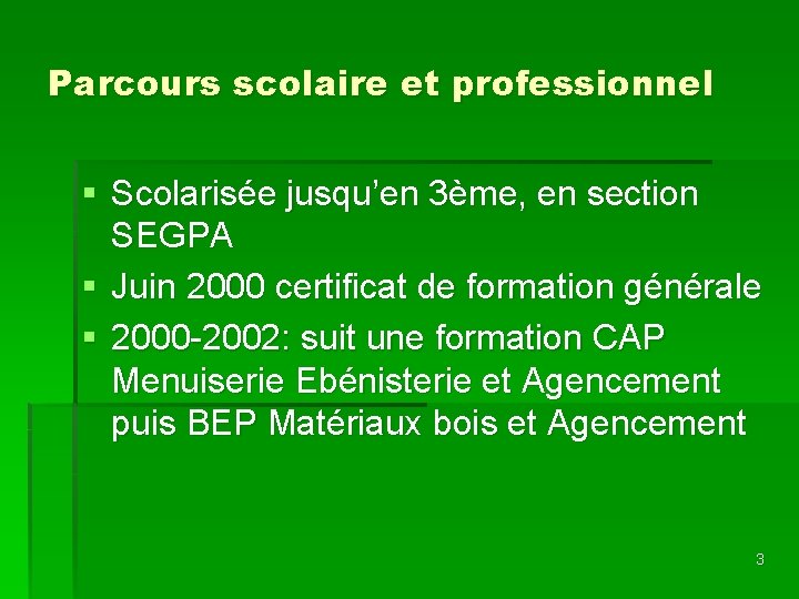 Parcours scolaire et professionnel § Scolarisée jusqu’en 3ème, en section SEGPA § Juin 2000