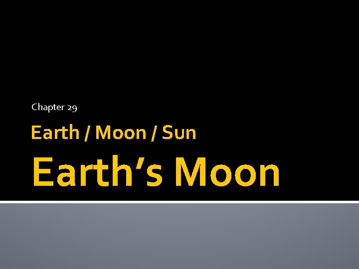 Chapter 29 Earth / Moon / Sun Earth’s Moon 