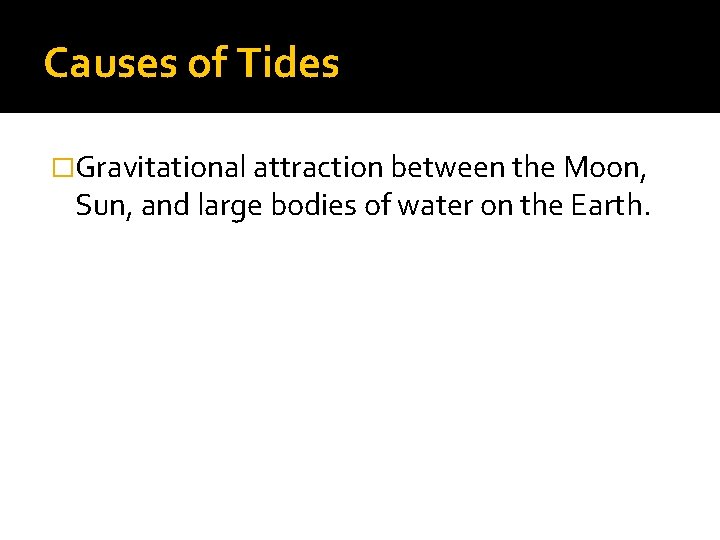 Causes of Tides �Gravitational attraction between the Moon, Sun, and large bodies of water