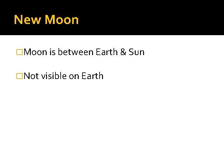 New Moon �Moon is between Earth & Sun �Not visible on Earth 