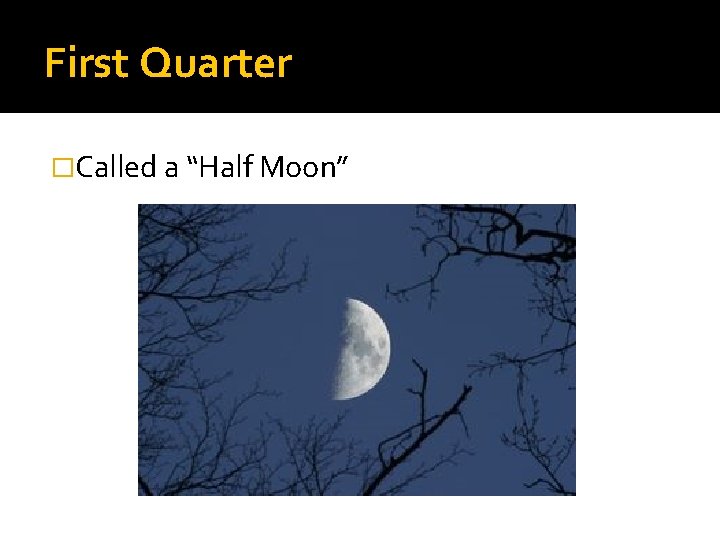 First Quarter �Called a “Half Moon” 