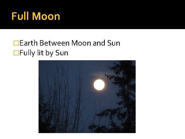 Full Moon �Earth Between Moon and Sun �Fully lit by Sun 