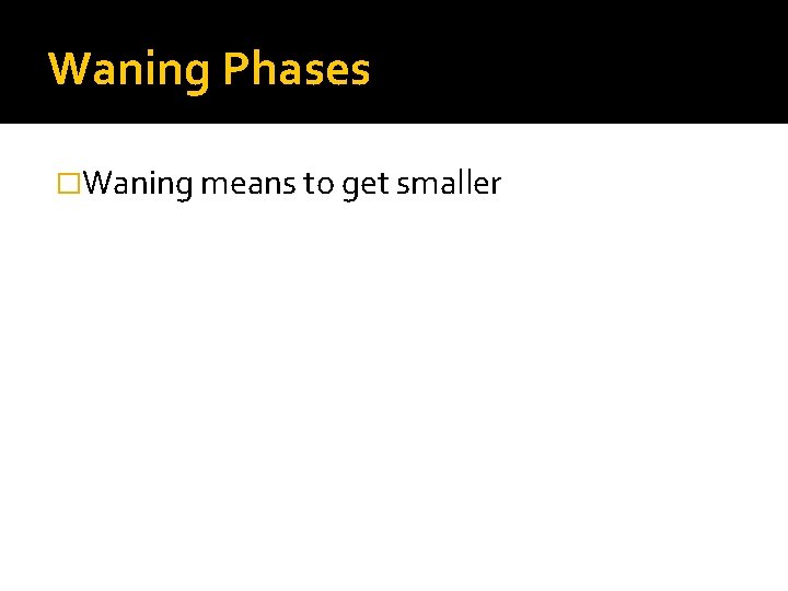 Waning Phases �Waning means to get smaller 