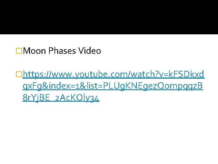 �Moon Phases Video �https: //www. youtube. com/watch? v=k. FSDkxd qx. Fg&index=1&list=PLUg. KNEgez. Qompqqz. B