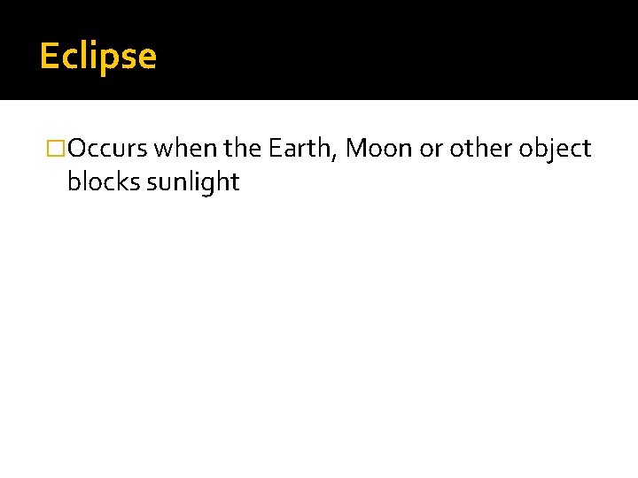 Eclipse �Occurs when the Earth, Moon or other object blocks sunlight 