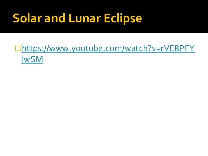 Solar and Lunar Eclipse �https: //www. youtube. com/watch? v=r. VE 8 PFY lw. SM