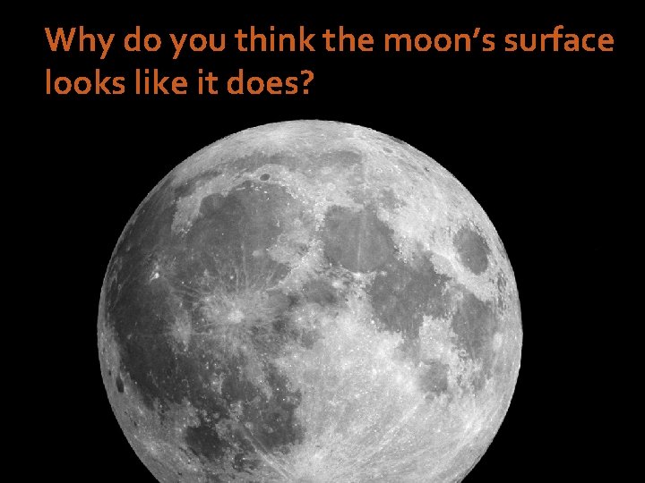 Why do you think the moon’s surface looks like it does? 