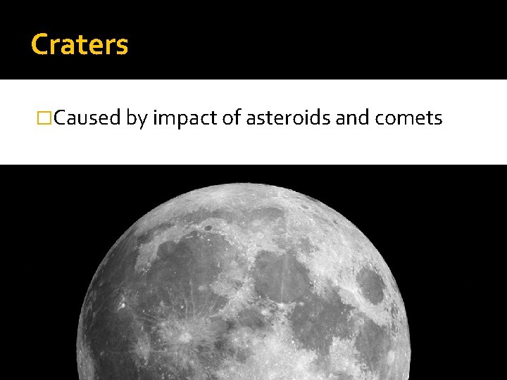 Craters �Caused by impact of asteroids and comets 