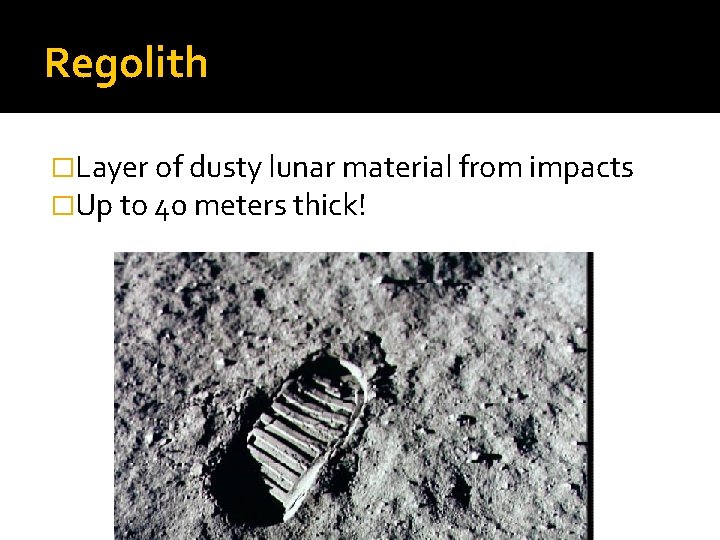 Regolith �Layer of dusty lunar material from impacts �Up to 40 meters thick! 