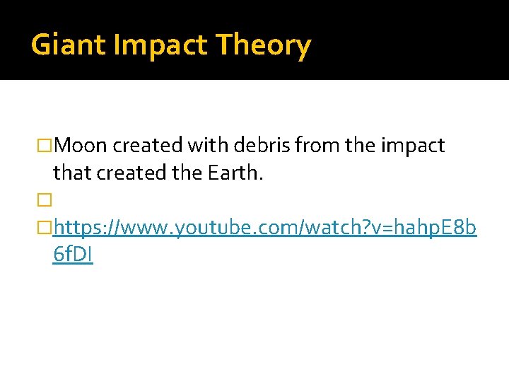 Giant Impact Theory �Moon created with debris from the impact that created the Earth.