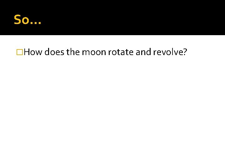 So… �How does the moon rotate and revolve? 