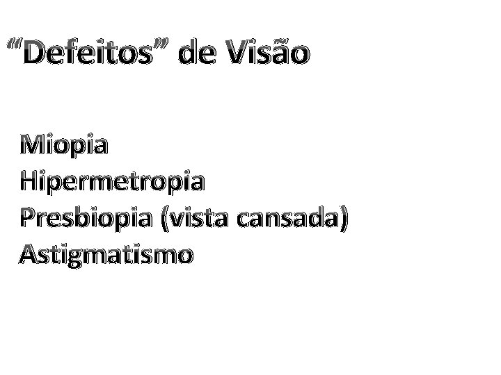 “Defeitos” de Visão Miopia Hipermetropia Presbiopia (vista cansada) Astigmatismo 