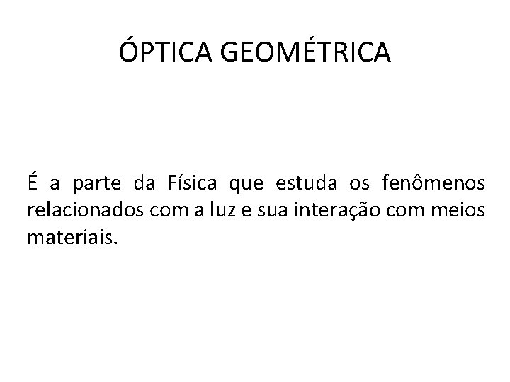 ÓPTICA GEOMÉTRICA É a parte da Física que estuda os fenômenos relacionados com a