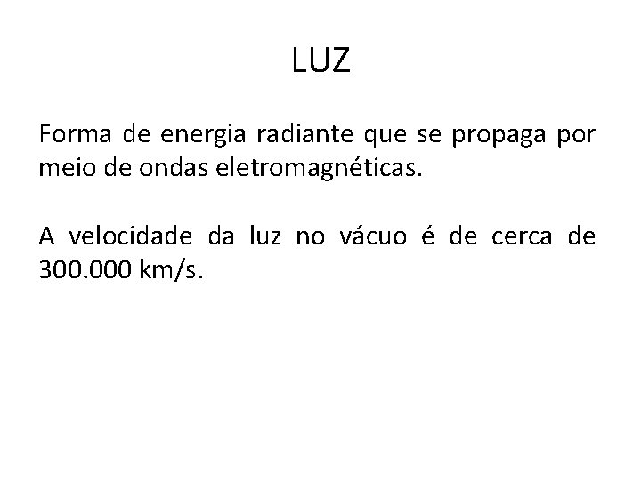 LUZ Forma de energia radiante que se propaga por meio de ondas eletromagnéticas. A