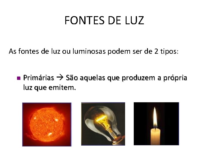 FONTES DE LUZ As fontes de luz ou luminosas podem ser de 2 tipos:
