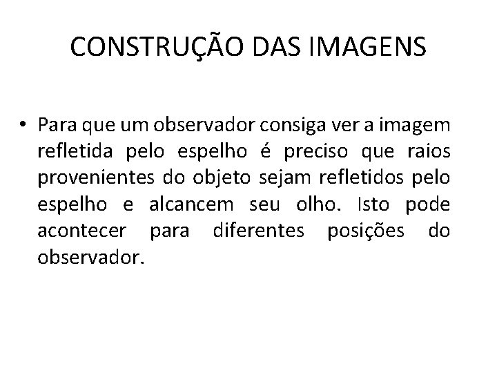 CONSTRUÇÃO DAS IMAGENS • Para que um observador consiga ver a imagem refletida pelo