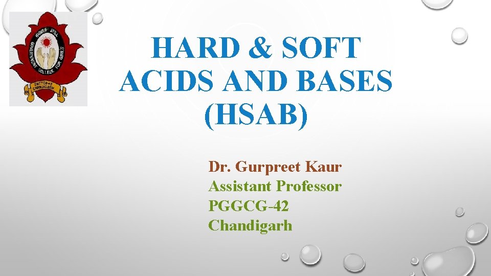 HARD & SOFT ACIDS AND BASES (HSAB) Dr. Gurpreet Kaur Assistant Professor PGGCG-42 Chandigarh