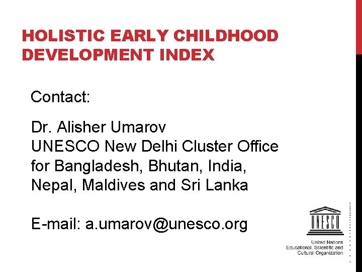 HOLISTIC EARLY CHILDHOOD DEVELOPMENT INDEX Contact: Dr. Alisher Umarov UNESCO New Delhi Cluster Office