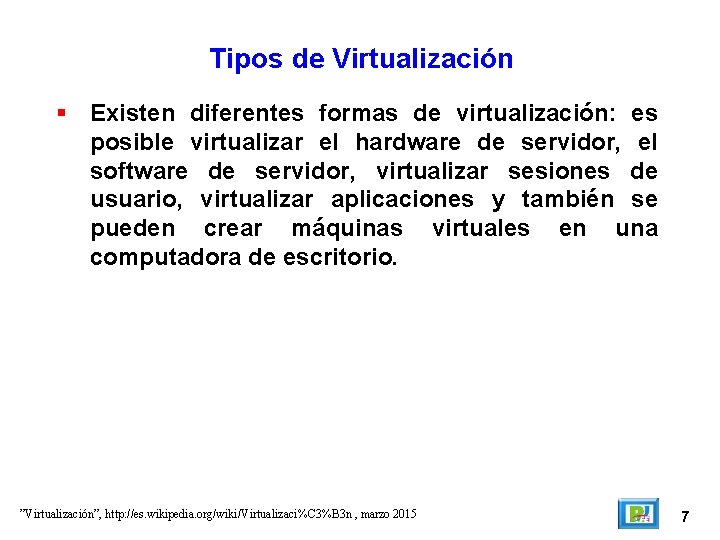 Tipos de Virtualización Existen diferentes formas de virtualización: es posible virtualizar el hardware de
