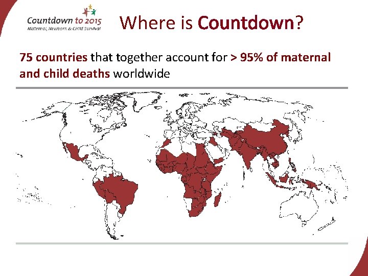 Where is Countdown? 75 countries that together account for > 95% of maternal and