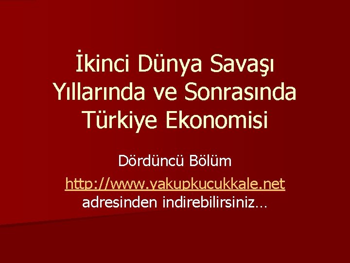 İkinci Dünya Savaşı Yıllarında ve Sonrasında Türkiye Ekonomisi Dördüncü Bölüm http: //www. yakupkucukkale. net