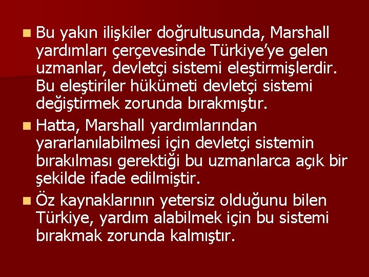 n Bu yakın ilişkiler doğrultusunda, Marshall yardımları çerçevesinde Türkiye’ye gelen uzmanlar, devletçi sistemi eleştirmişlerdir.