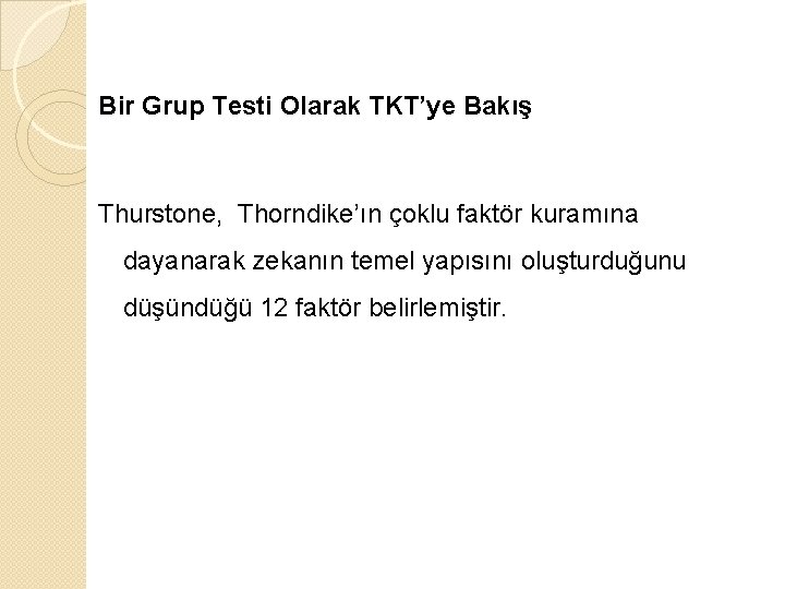 Bir Grup Testi Olarak TKT’ye Bakış Thurstone, Thorndike’ın çoklu faktör kuramına dayanarak zekanın temel