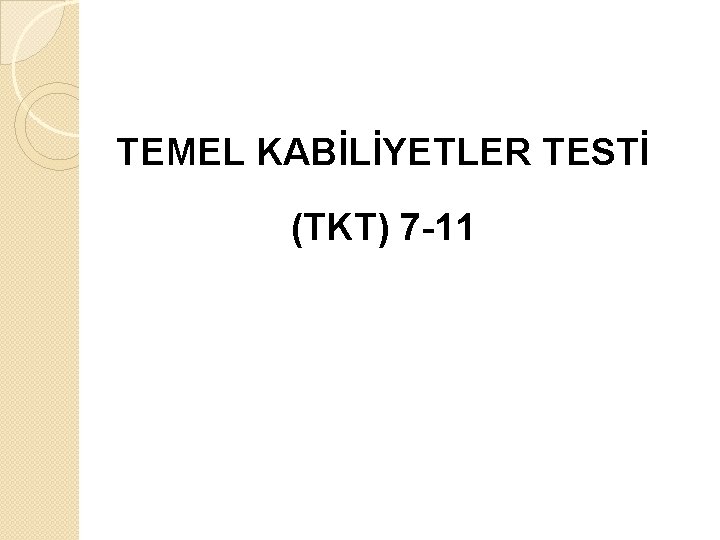 TEMEL KABİLİYETLER TESTİ (TKT) 7 -11 