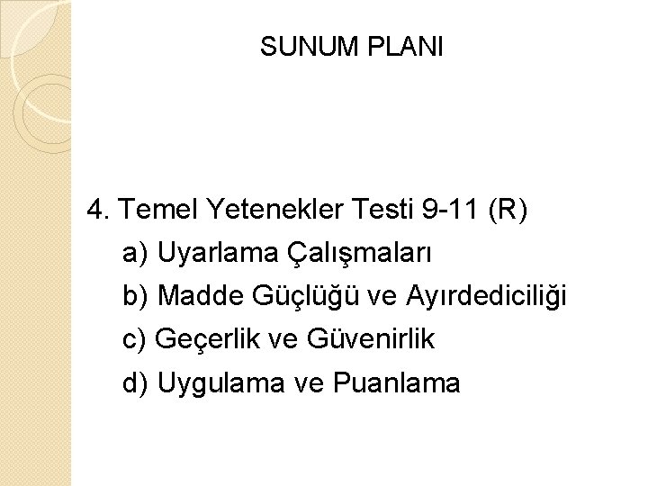 SUNUM PLANI 4. Temel Yetenekler Testi 9 -11 (R) a) Uyarlama Çalışmaları b) Madde